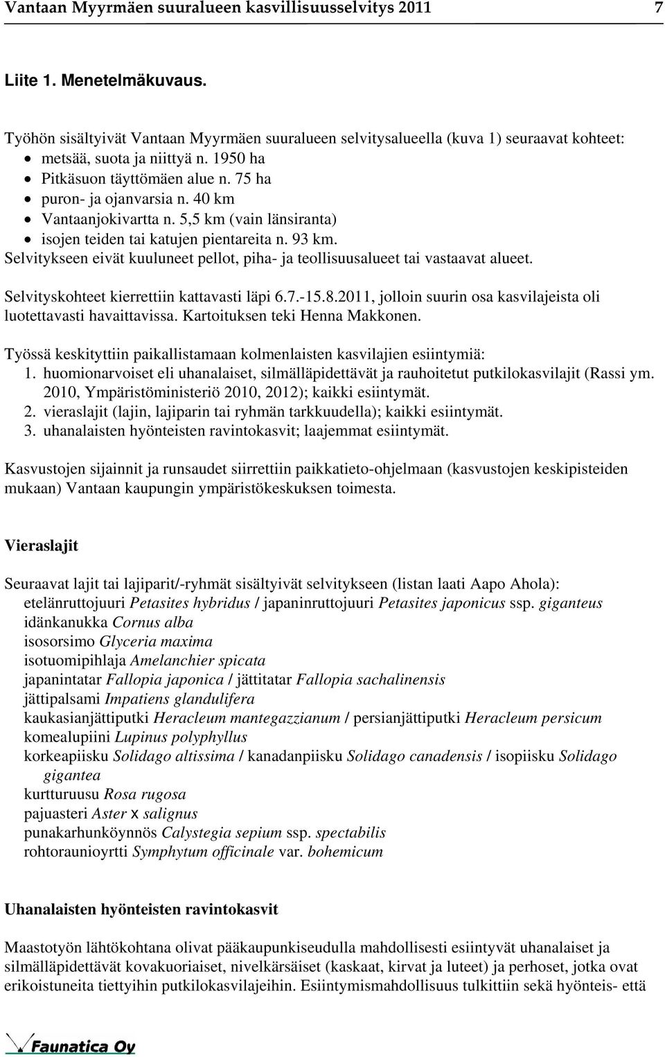 40 km Vantaanjokivartta n. 5,5 km (vain länsiranta) isojen teiden tai katujen pientareita n. 93 km. Selvitykseen eivät kuuluneet pellot, piha- ja teollisuusalueet tai vastaavat alueet.