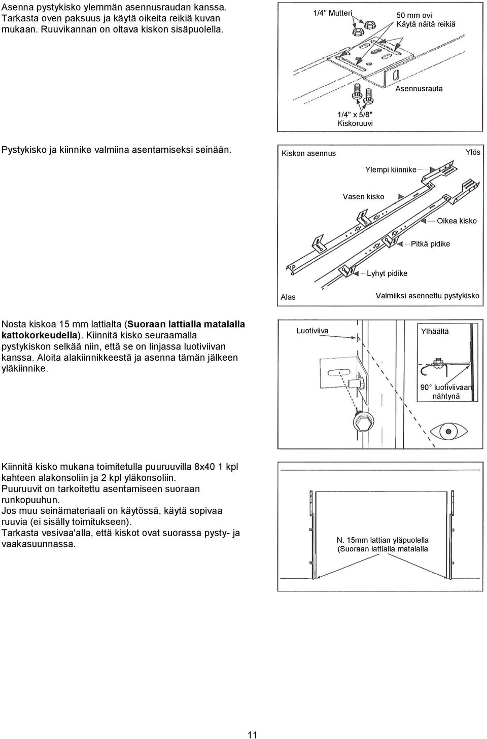 Kiskon asennus Ylös Ylempi kiinnike Vasen kisko Oikea kisko Pitkä pidike Lyhyt pidike Alas Valmiiksi asennettu pystykisko Nosta kiskoa 15 mm lattialta (Suoraan lattialla matalalla kattokorkeudella).