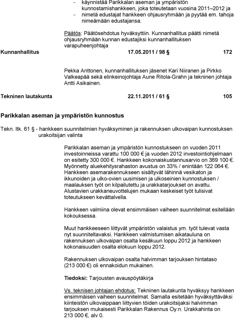 2011 / 98 172 Pekka Anttonen, kunnanhallituksen jäsenet Kari Niiranen ja Pirkko Valkeapää sekä elinkeinojohtaja Aune Ritola-Grahn ja tekninen johtaja Antti Asikainen. Tekninen lautakunta 22.11.2011 / 61 105 Parikkalan aseman ja ympäristön kunnostus Tekn.