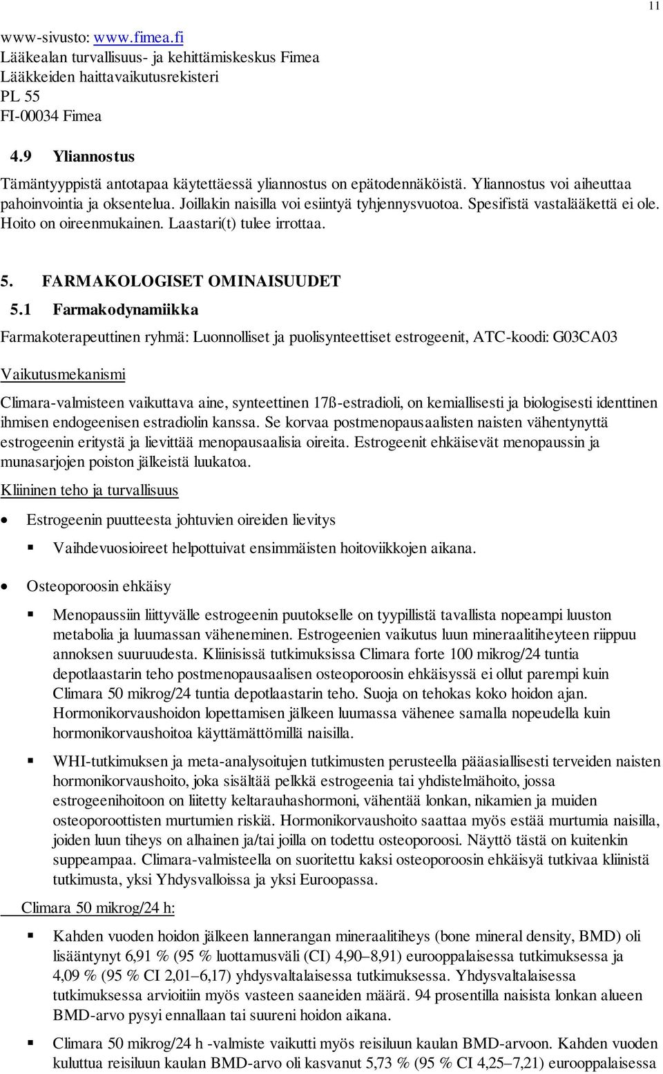 Spesifistä vastalääkettä ei ole. Hoito on oireenmukainen. Laastari(t) tulee irrottaa. 5. FARMAKOLOGISET OMINAISUUDET 5.