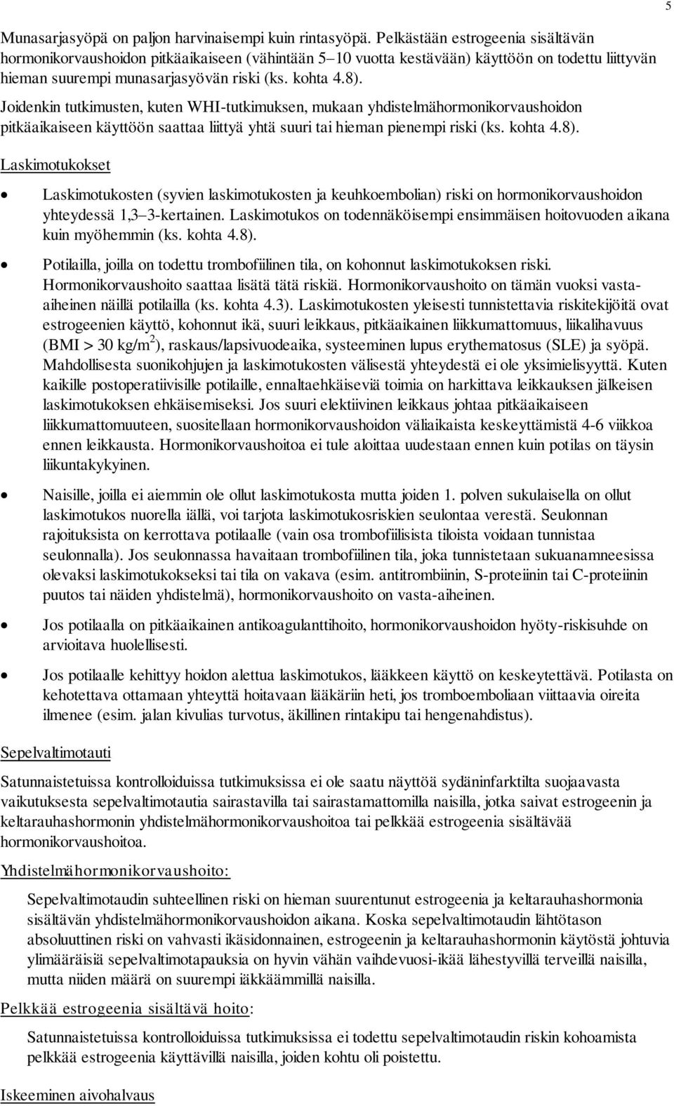 Joidenkin tutkimusten, kuten WHI-tutkimuksen, mukaan yhdistelmähormonikorvaushoidon pitkäaikaiseen käyttöön saattaa liittyä yhtä suuri tai hieman pienempi riski (ks. kohta 4.8).