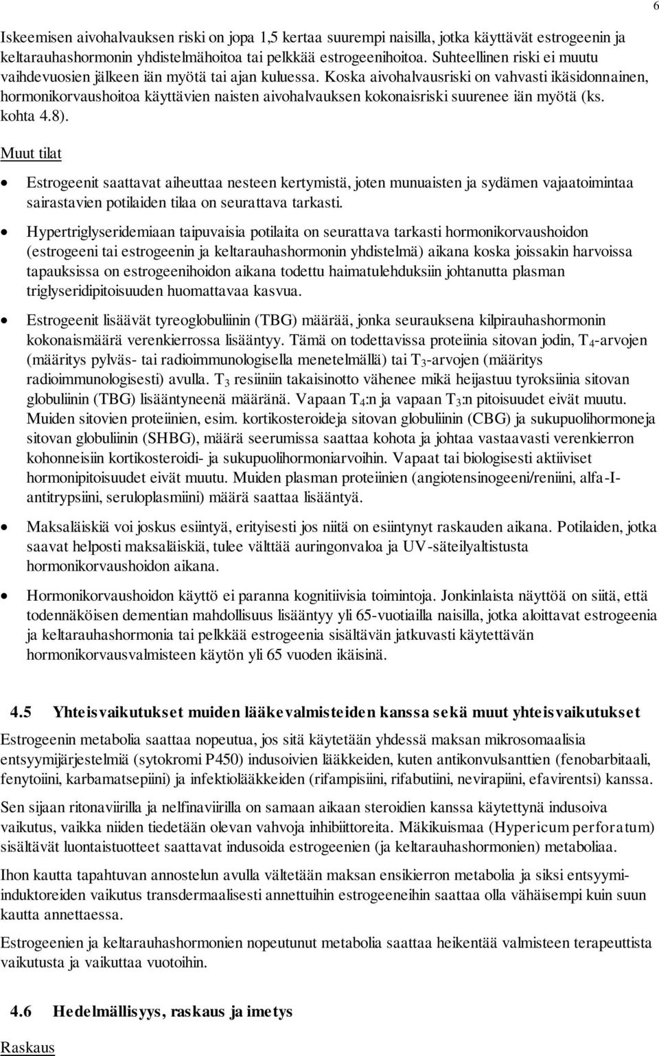 Koska aivohalvausriski on vahvasti ikäsidonnainen, hormonikorvaushoitoa käyttävien naisten aivohalvauksen kokonaisriski suurenee iän myötä (ks. kohta 4.8).