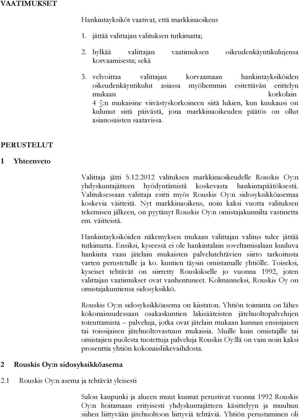 kulunut siitä päivästä, jona markkinaoikeuden päätös on ollut asianosaisten saatavissa. PERUSTELUT 1 Yhteenveto 2 Rouskis Oy:n sidosyksikköasema 2.