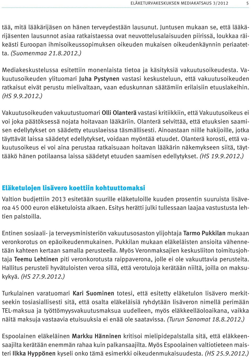periaatetta. (Suomenmaa 21.8.2012.) Mediakeskustelussa esitettiin monenlaista tietoa ja käsityksiä vakuutusoikeudesta.