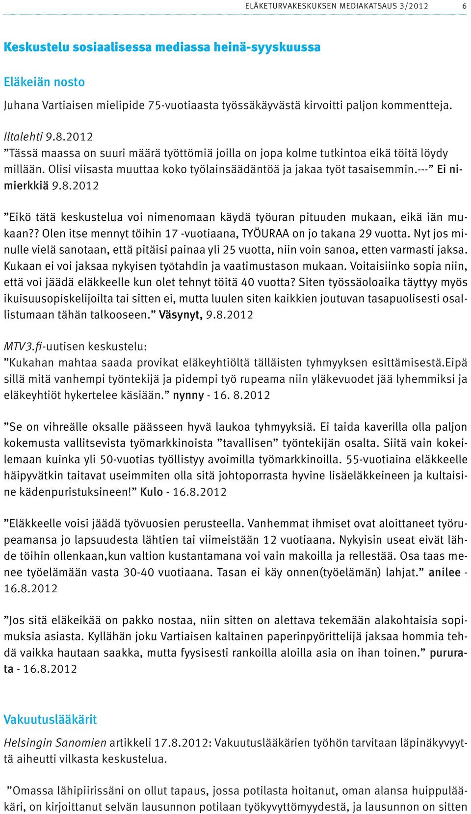 --- Ei nimierkkiä 9.8.2012 Eikö tätä keskustelua voi nimenomaan käydä työuran pituuden mukaan, eikä iän mukaan?? Olen itse mennyt töihin 17 -vuotiaana, TYÖURAA on jo takana 29 vuotta.