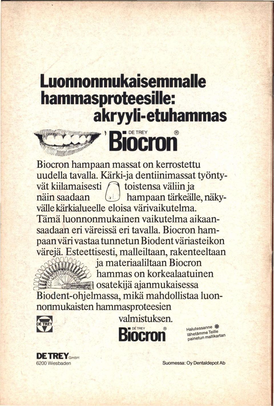 Tämä luonnonmukainen vaikutelma aikaansaadaan eri väreissä eri tavalla. Biocron hampaan väri vastaa tunnetun Biodent väriasteikon värejä.