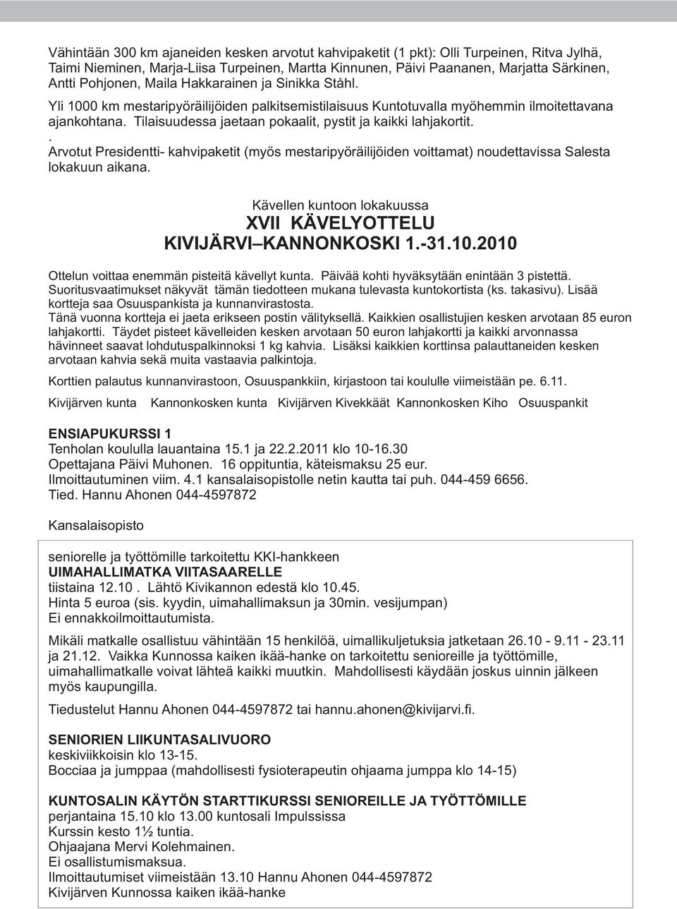 Tilaisuudessa jaetaan pokaalit, pystit ja kaikki lahjakortit.. Arvotut Presidentti- kahvipaketit (myös mestaripyöräilijöiden voittamat) noudettavissa Salesta lokakuun aikana.