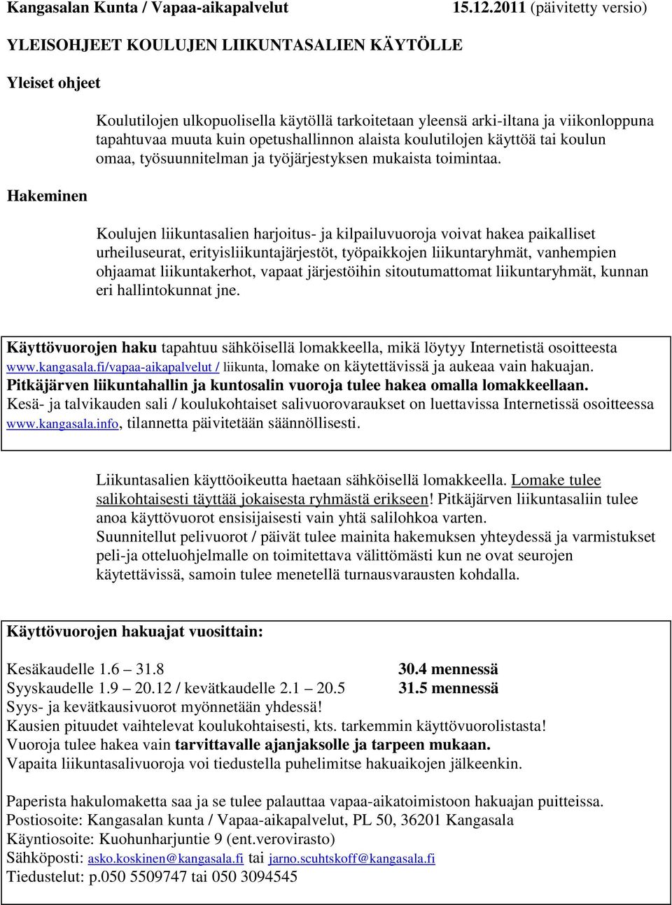 kuin opetushallinnon alaista koulutilojen käyttöä tai koulun omaa, työsuunnitelman ja työjärjestyksen mukaista toimintaa.