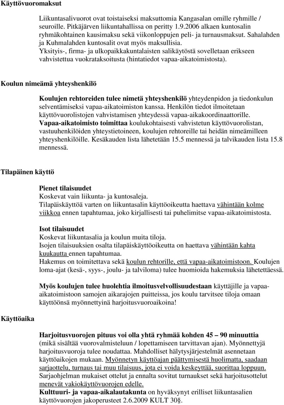 Yksityis-, firma- ja ulkopaikkakuntalaisten salikäytöstä sovelletaan erikseen vahvistettua vuokrataksoitusta (hintatiedot vapaa-aikatoimistosta).