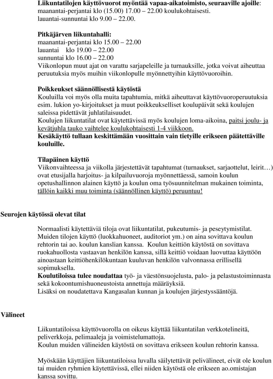 Poikkeukset säännöllisestä käytöstä Kouluilla voi myös olla muita tapahtumia, mitkä aiheuttavat käyttövuoroperuutuksia esim.