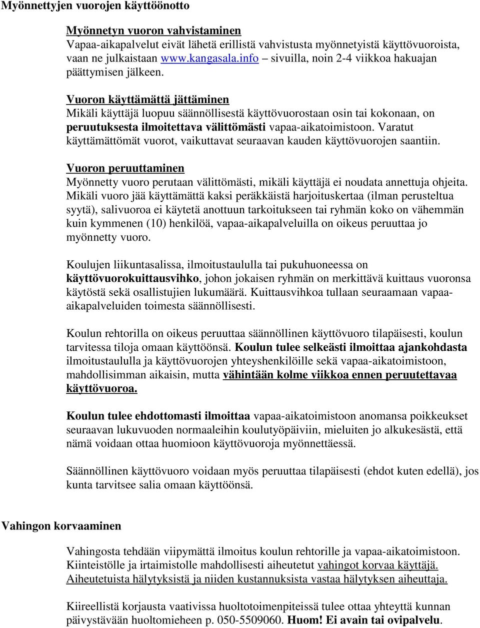 Vuoron käyttämättä jättäminen Mikäli käyttäjä luopuu säännöllisestä käyttövuorostaan osin tai kokonaan, on peruutuksesta ilmoitettava välittömästi vapaa-aikatoimistoon.