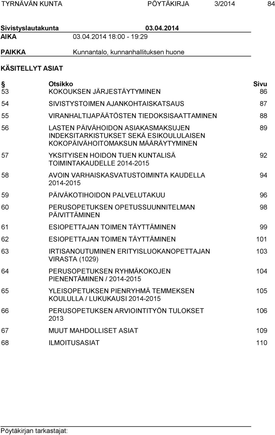 2014 18:00-19:29 PAIKKA Kunnantalo, kunnanhallituksen huone KÄSITELLYT ASIAT Otsikko Sivu 53 KOKOUKSEN JÄRJESTÄYTYMINEN 86 54 SIVISTYSTOIMEN AJANKOHTAISKATSAUS 87 55 VIRANHALTIJAPÄÄTÖSTEN