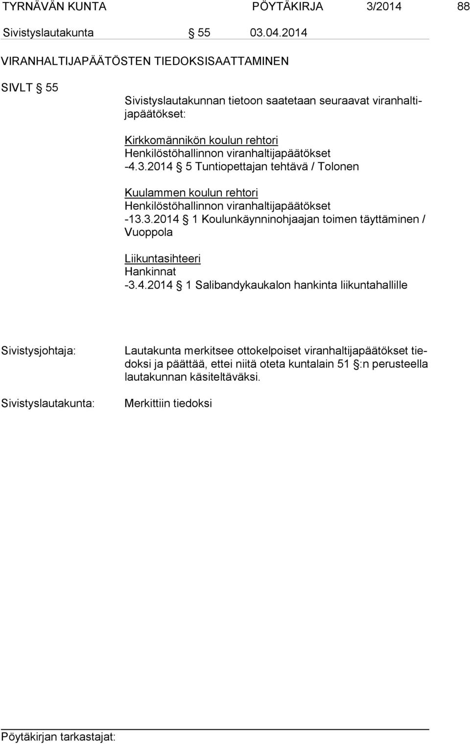 Henkilöstöhallinnon viranhaltijapäätökset -4.3.2014 5 Tuntiopettajan tehtävä / Tolonen Kuulammen koulun rehtori Henkilöstöhallinnon viranhaltijapäätökset -13.3.2014 1 Koulunkäynninohjaajan toimen täyttäminen / Vuoppola Liikuntasihteeri Hankinnat -3.