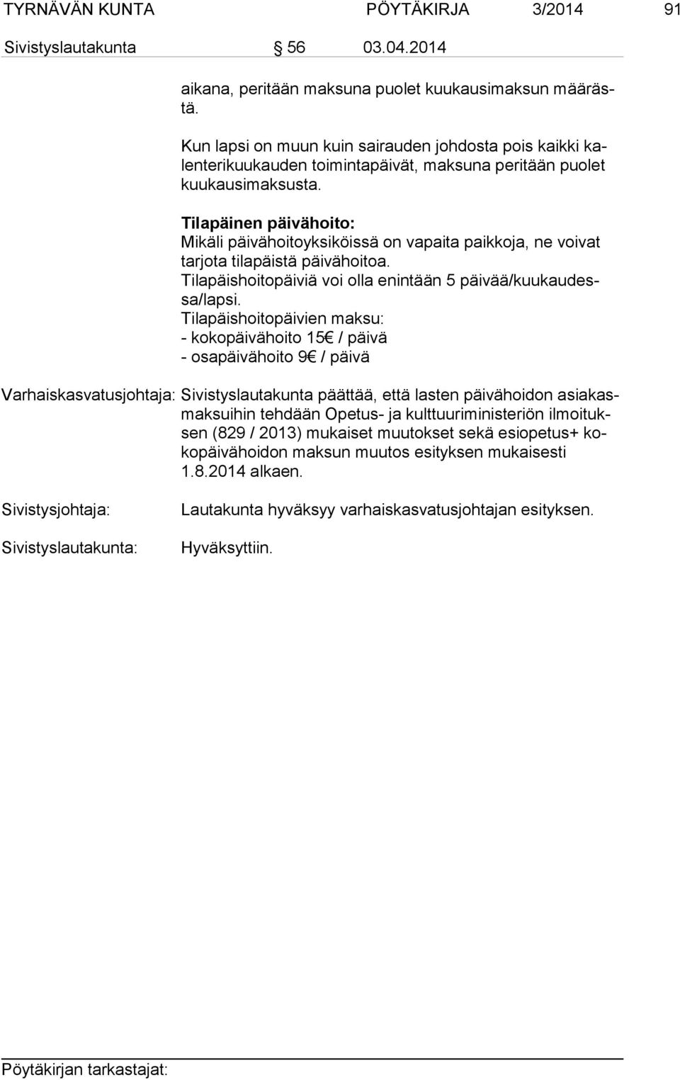 Tilapäinen päivähoito: Mikäli päivähoitoyksiköissä on vapaita paikkoja, ne voivat tar jo ta tilapäistä päivähoitoa. Tilapäishoitopäiviä voi olla enintään 5 päi vää/kuu kau dessa/lap si.