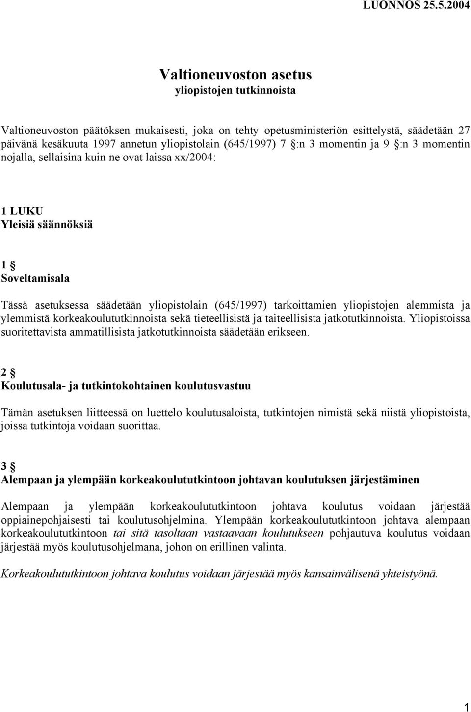 (645/1997) 7 :n 3 momentin ja 9 :n 3 momentin nojalla, sellaisina kuin ne ovat laissa xx/2004: 1 LUKU Yleisiä säännöksiä 1 Soveltamisala Tässä asetuksessa säädetään yliopistolain (645/1997)