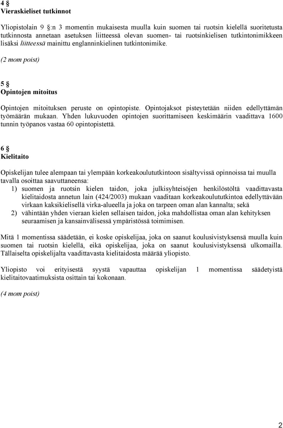 Opintojaksot pisteytetään niiden edellyttämän työmäärän mukaan. Yhden lukuvuoden opintojen suorittamiseen keskimäärin vaadittava 1600 tunnin työpanos vastaa 60 opintopistettä.