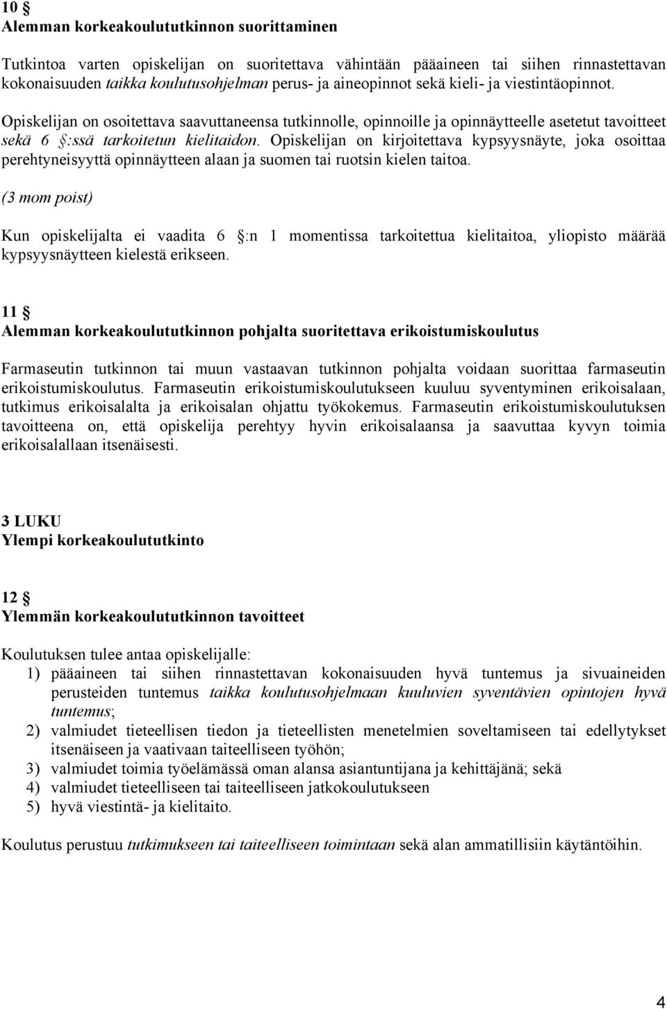 Opiskelijan on kirjoitettava kypsyysnäyte, joka osoittaa perehtyneisyyttä opinnäytteen alaan ja suomen tai ruotsin kielen taitoa.