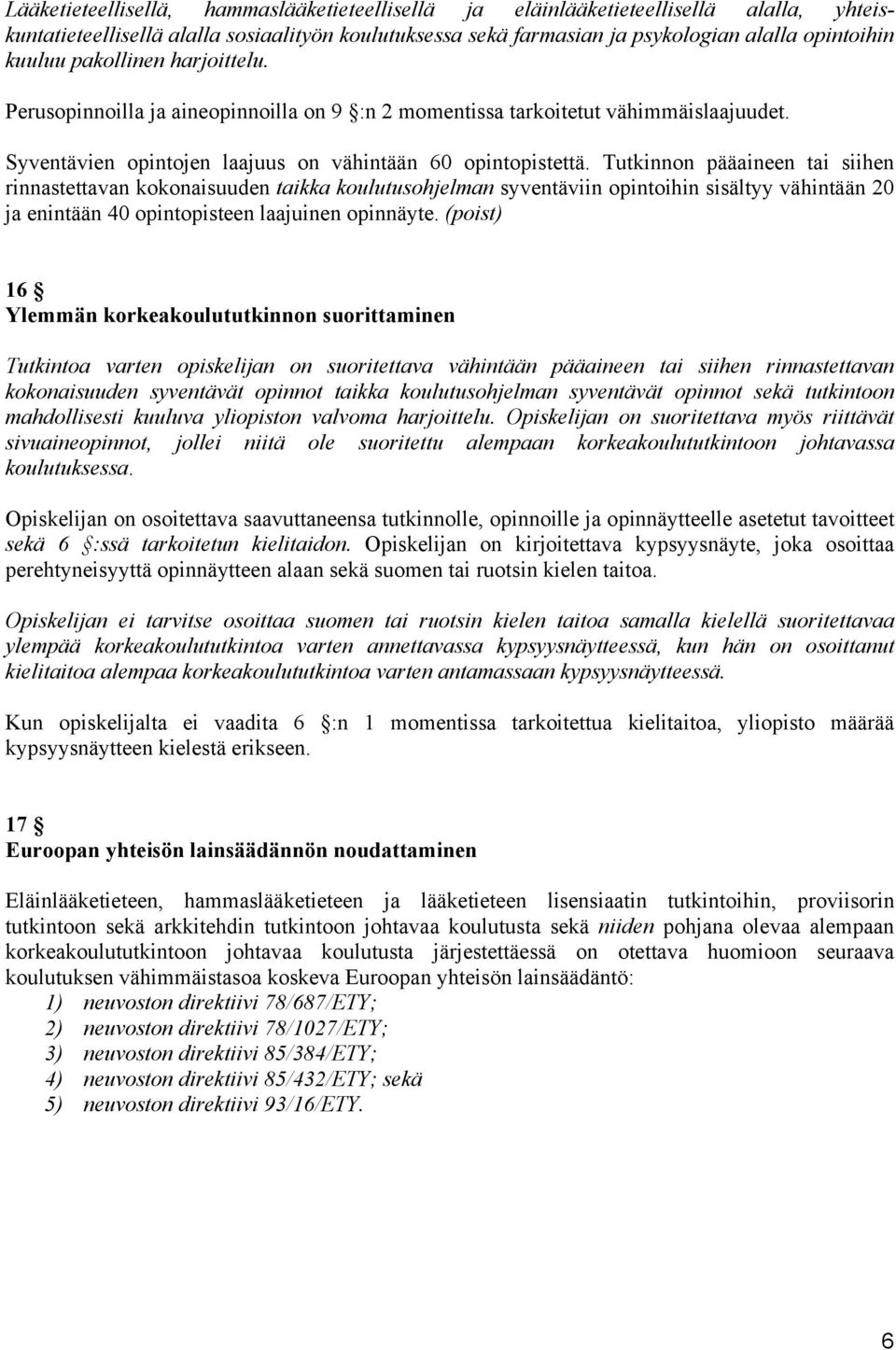 Tutkinnon pääaineen tai siihen rinnastettavan kokonaisuuden taikka koulutusohjelman syventäviin opintoihin sisältyy vähintään 20 ja enintään 40 opintopisteen laajuinen opinnäyte.