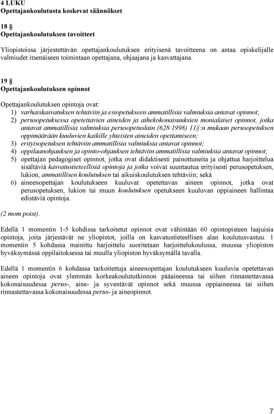 19 Opettajankoulutuksen opinnot Opettajankoulutuksen opintoja ovat: 1) varhaiskasvatuksen tehtäviin ja esiopetukseen ammatillisia valmiuksia antavat opinnot; 2) perusopetuksessa opetettavien aineiden