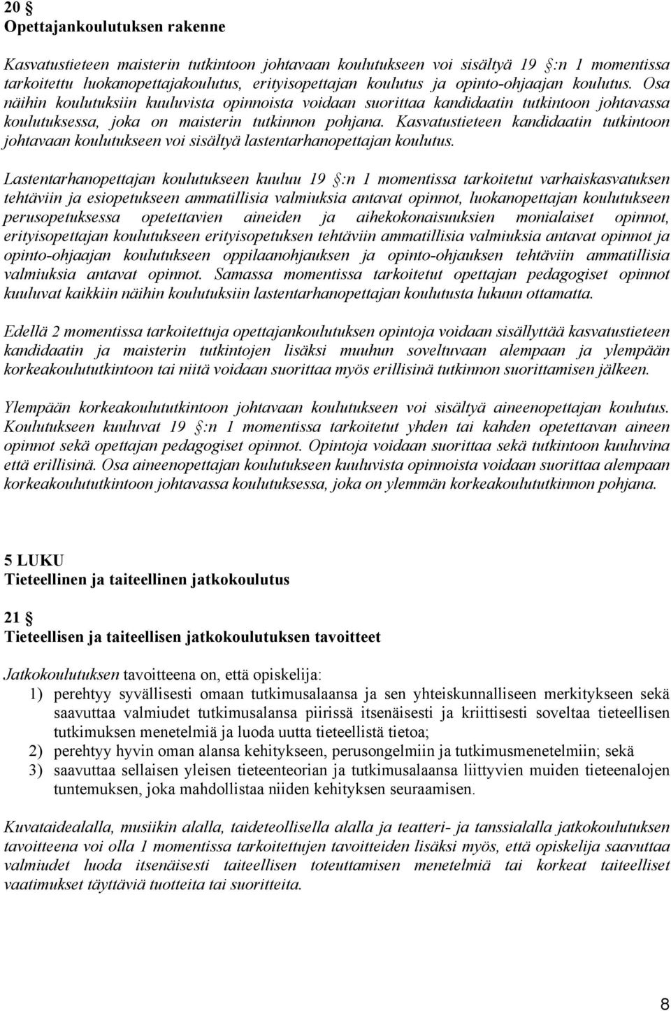 Kasvatustieteen kandidaatin tutkintoon johtavaan koulutukseen voi sisältyä lastentarhanopettajan koulutus.