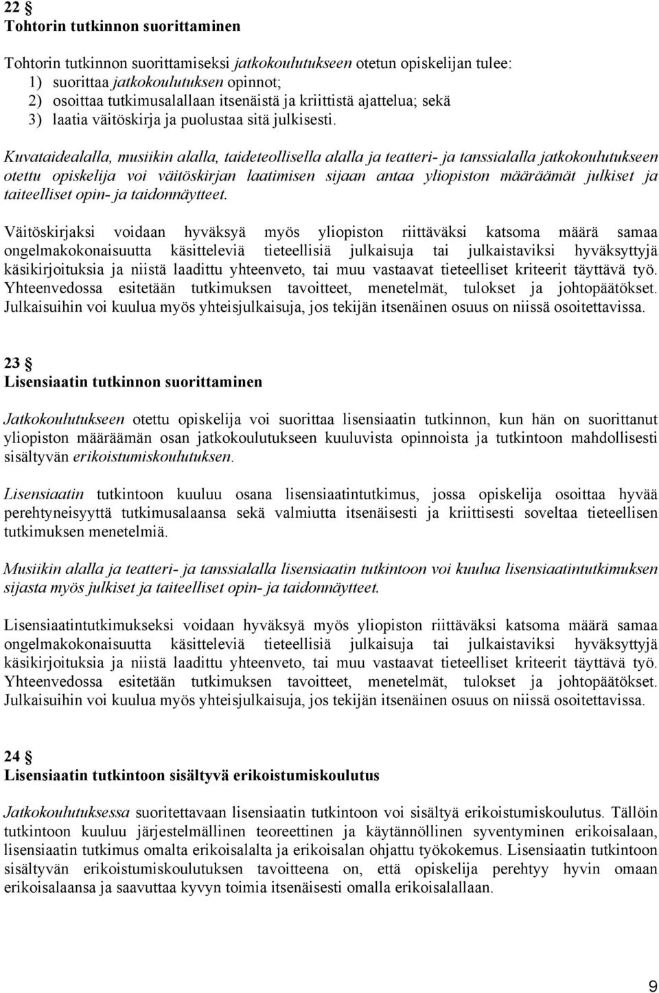 Kuvataidealalla, musiikin alalla, taideteollisella alalla ja teatteri- ja tanssialalla jatkokoulutukseen otettu opiskelija voi väitöskirjan laatimisen sijaan antaa yliopiston määräämät julkiset ja