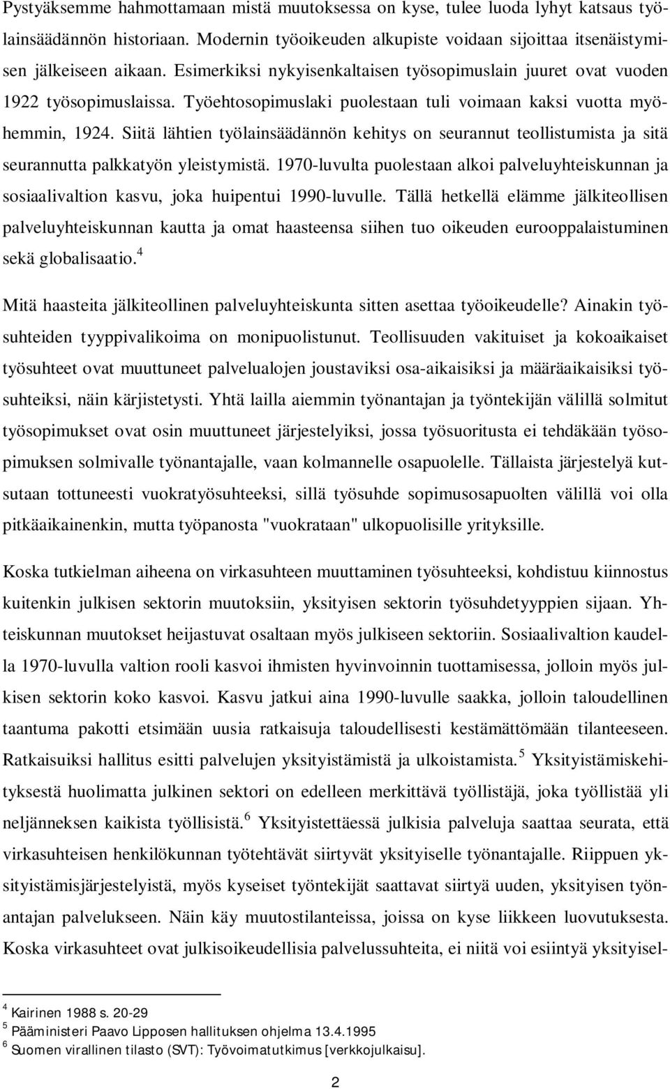 Siitä lähtien työlainsäädännön kehitys on seurannut teollistumista ja sitä seurannutta palkkatyön yleistymistä.