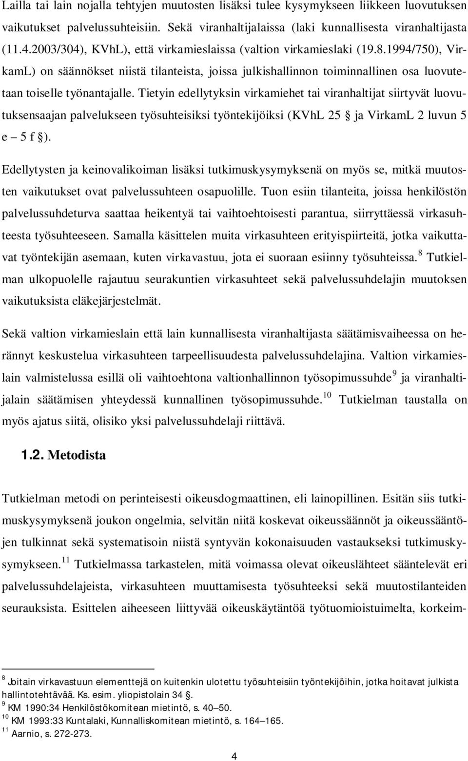 Tietyin edellytyksin virkamiehet tai viranhaltijat siirtyvät luovutuksensaajan palvelukseen työsuhteisiksi työntekijöiksi (KVhL 25 ja VirkamL 2 luvun 5 e 5 f ).