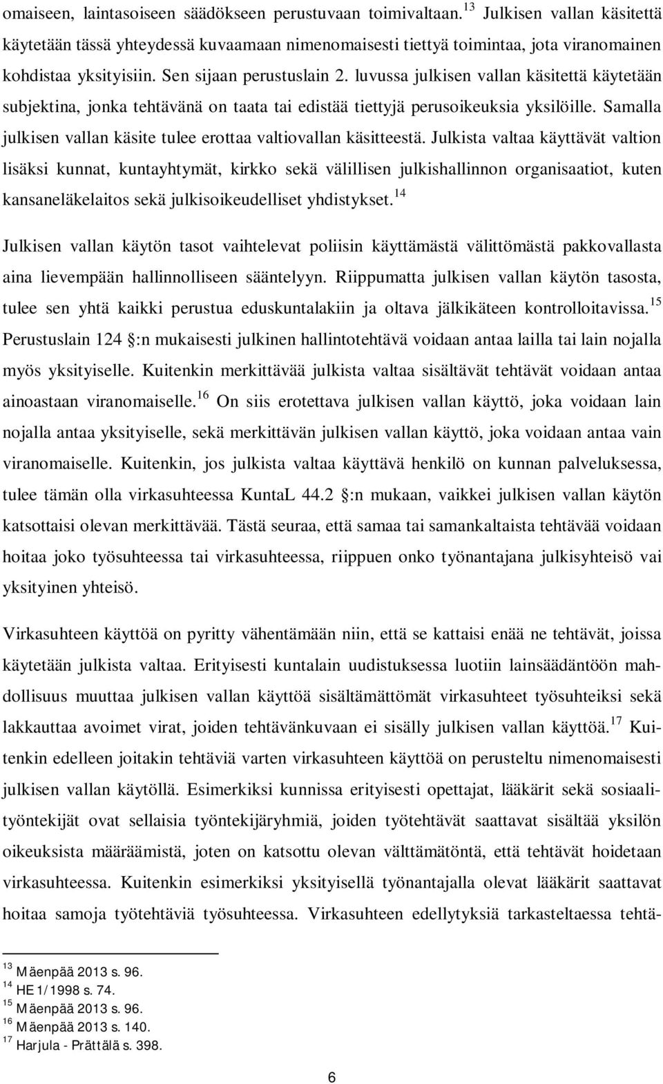 luvussa julkisen vallan käsitettä käytetään subjektina, jonka tehtävänä on taata tai edistää tiettyjä perusoikeuksia yksilöille. Samalla julkisen vallan käsite tulee erottaa valtiovallan käsitteestä.
