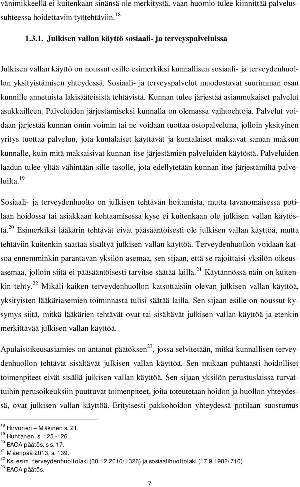 Sosiaali- ja terveyspalvelut muodostavat suurimman osan kunnille annetuista lakisääteisistä tehtävistä. Kunnan tulee järjestää asianmukaiset palvelut asukkailleen.