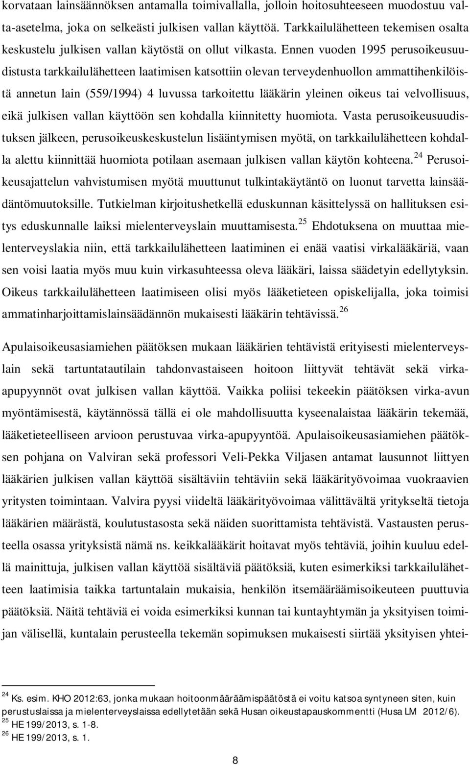 Ennen vuoden 1995 perusoikeusuudistusta tarkkailulähetteen laatimisen katsottiin olevan terveydenhuollon ammattihenkilöistä annetun lain (559/1994) 4 luvussa tarkoitettu lääkärin yleinen oikeus tai