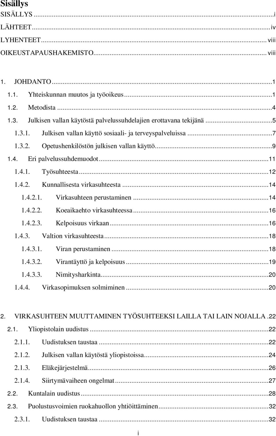 Eri palvelussuhdemuodot... 11 1.4.1. Työsuhteesta... 12 1.4.2. Kunnallisesta virkasuhteesta... 14 1.4.2.1. Virkasuhteen perustaminen... 14 1.4.2.2. Koeaikaehto virkasuhteessa... 16 1.4.2.3.