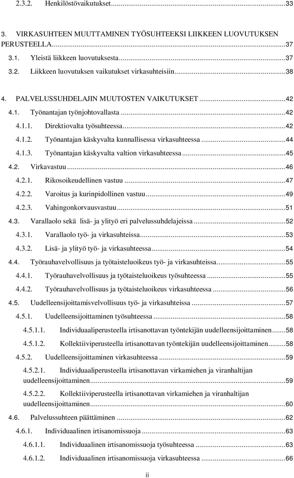 .. 44 4.1.3. Työnantajan käskyvalta valtion virkasuhteessa... 45 4.2. Virkavastuu... 46 4.2.1. Rikosoikeudellinen vastuu... 47 4.2.2. Varoitus ja kurinpidollinen vastuu... 49 4.2.3. Vahingonkorvausvastuu.
