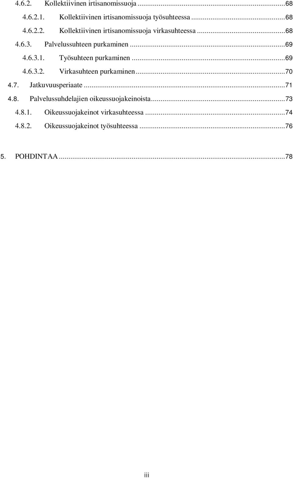 .. 70 4.7. Jatkuvuusperiaate... 71 4.8. Palvelussuhdelajien oikeussuojakeinoista... 73 4.8.1. Oikeussuojakeinot virkasuhteessa.
