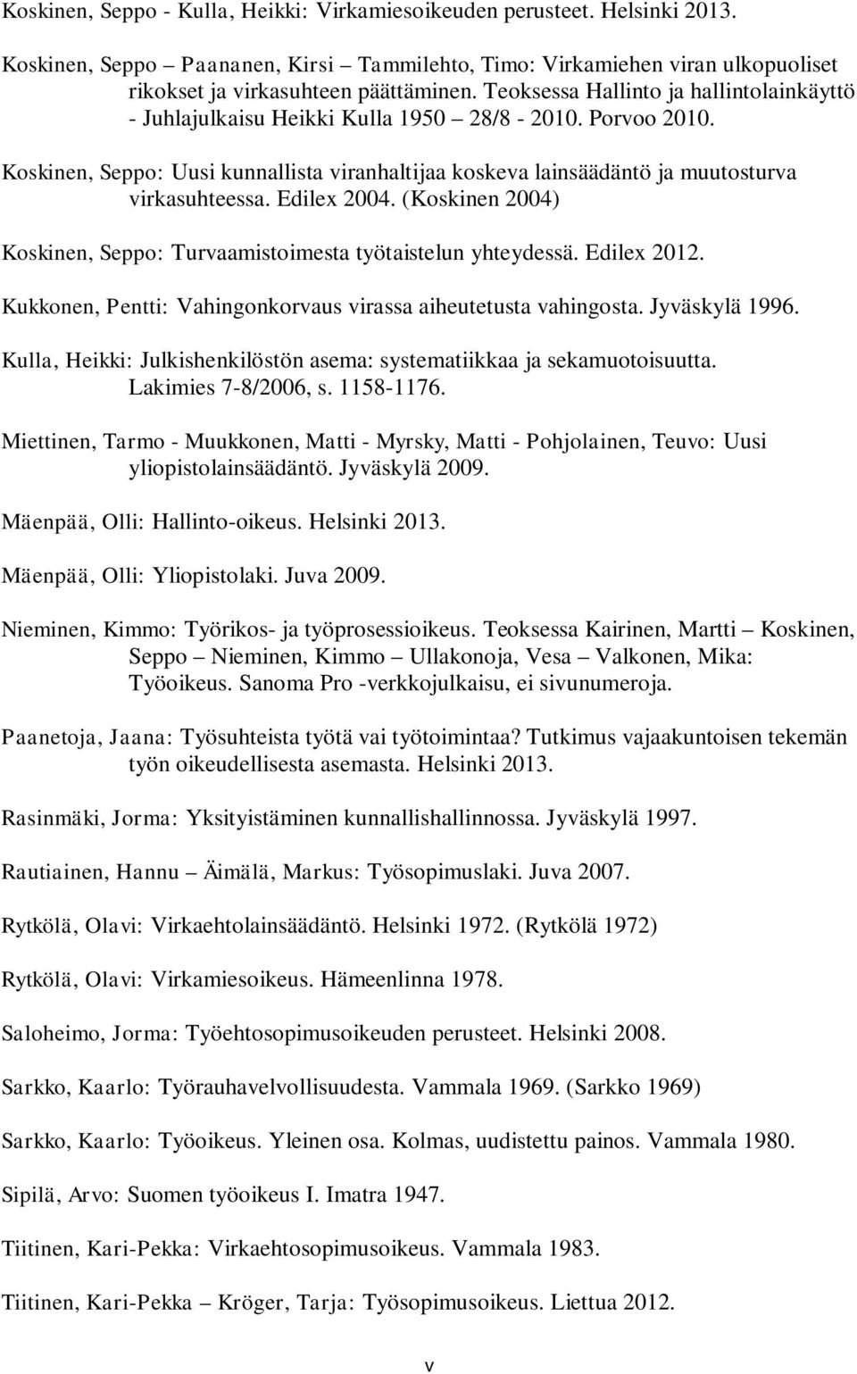 Edilex 2004. (Koskinen 2004) Koskinen, Seppo: Turvaamistoimesta työtaistelun yhteydessä. Edilex 2012. Kukkonen, Pentti: Vahingonkorvaus virassa aiheutetusta vahingosta. Jyväskylä 1996.