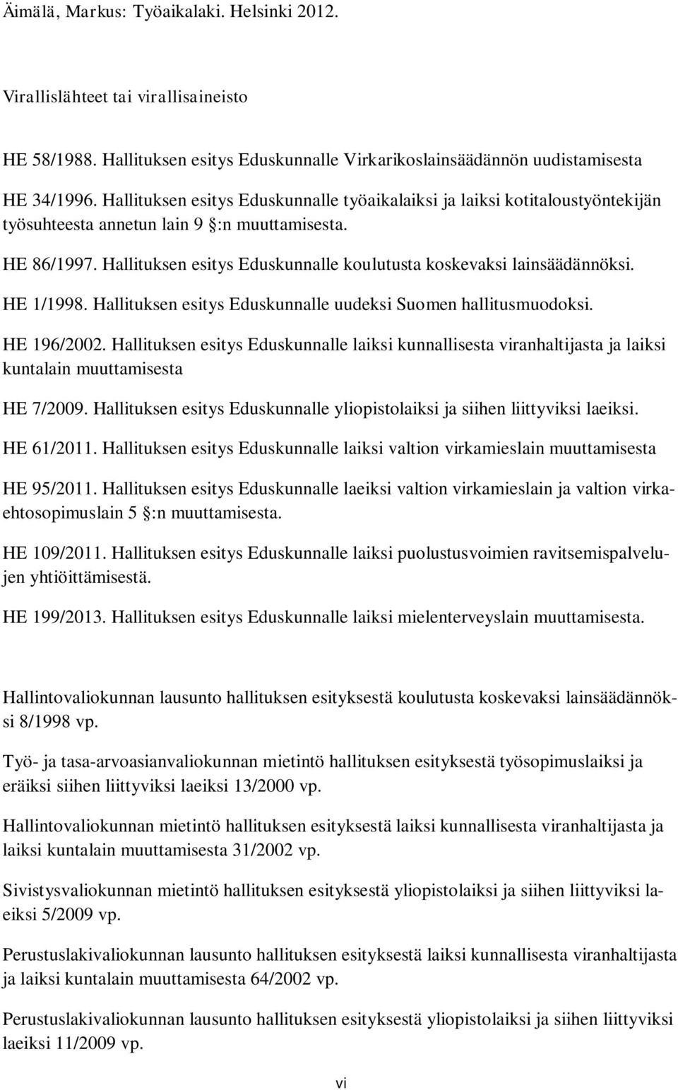 Hallituksen esitys Eduskunnalle koulutusta koskevaksi lainsäädännöksi. HE 1/1998. Hallituksen esitys Eduskunnalle uudeksi Suomen hallitusmuodoksi. HE 196/2002.