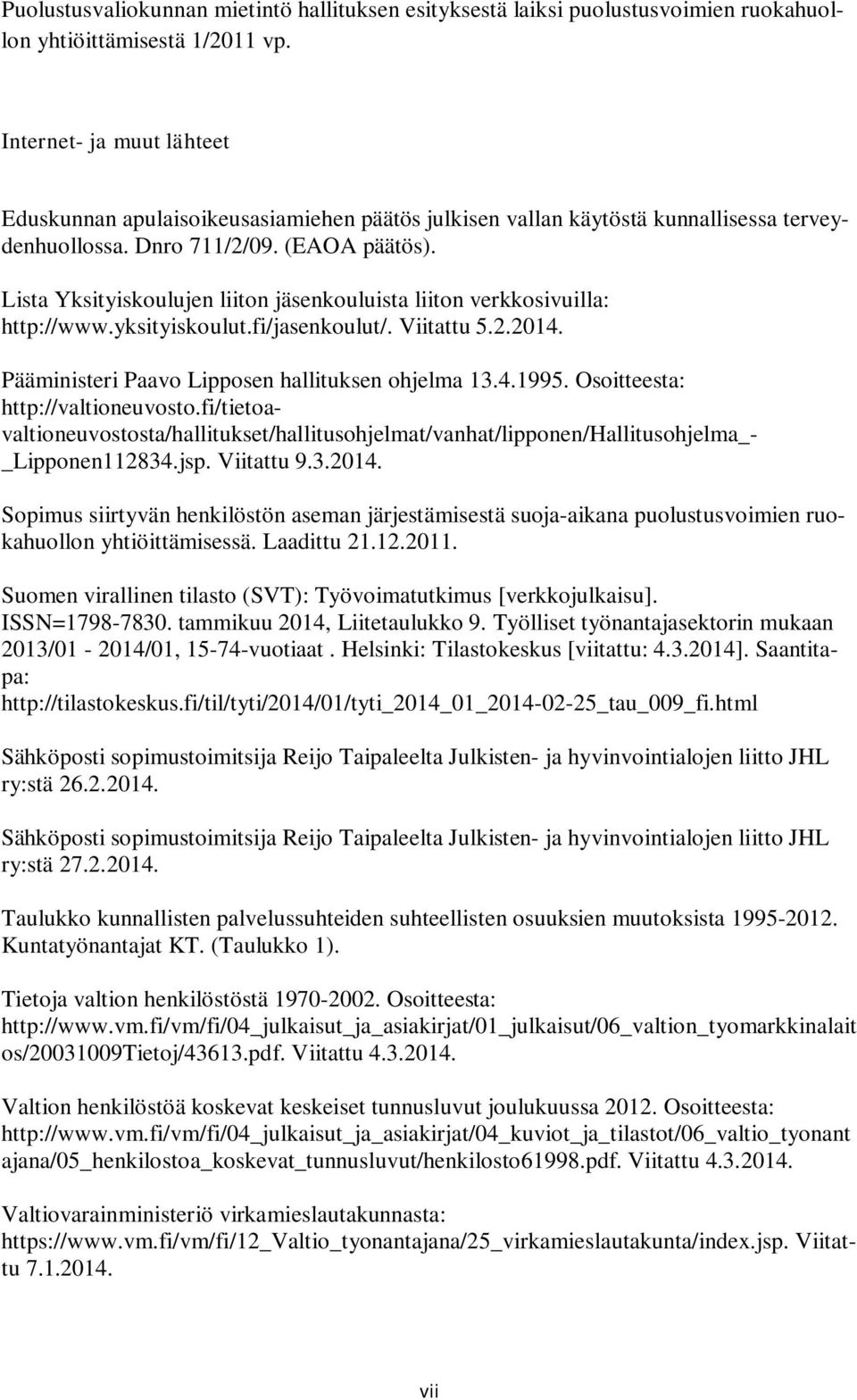 Lista Yksityiskoulujen liiton jäsenkouluista liiton verkkosivuilla: http://www.yksityiskoulut.fi/jasenkoulut/. Viitattu 5.2.2014. Pääministeri Paavo Lipposen hallituksen ohjelma 13.4.1995.