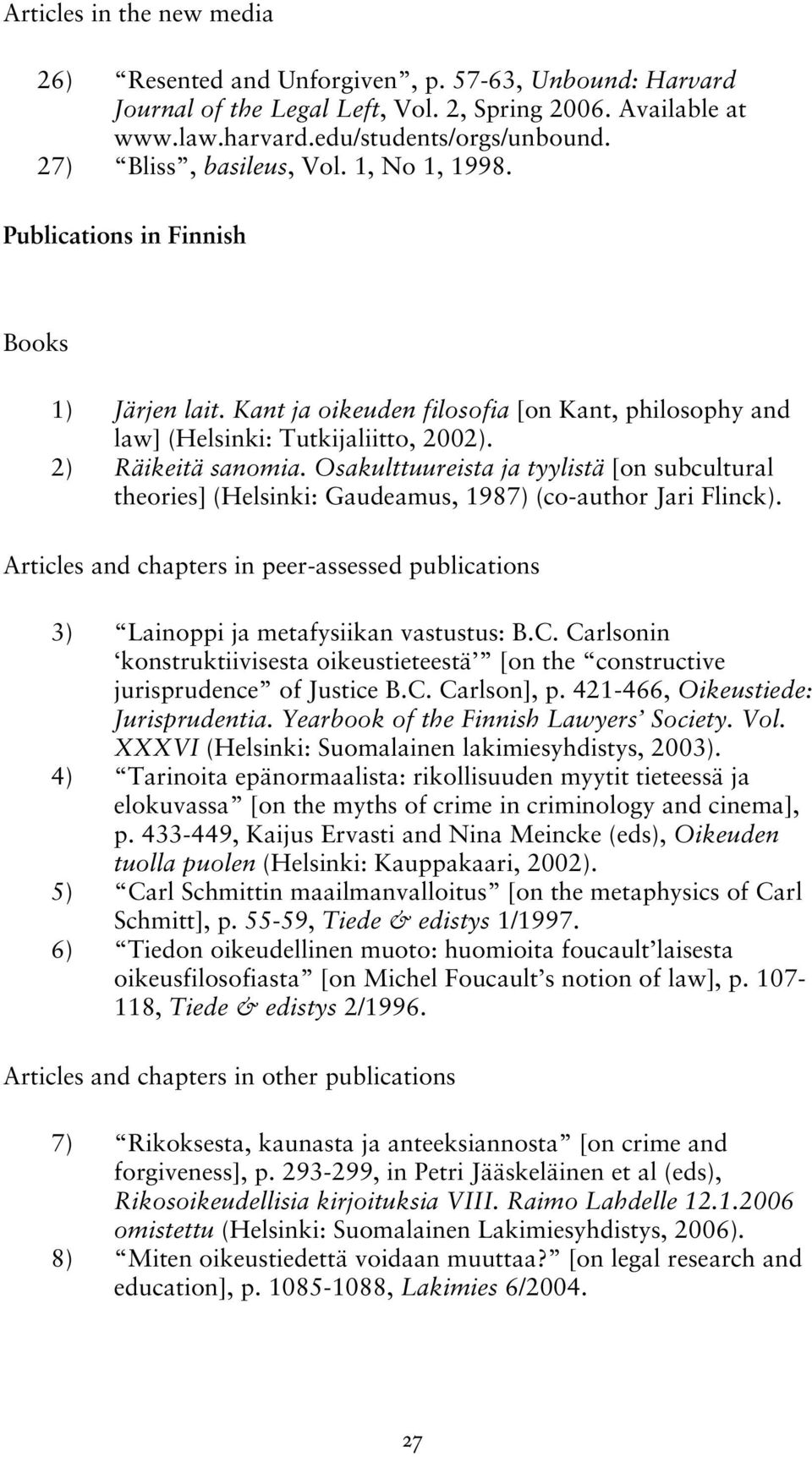 Osakulttuureista ja tyylistä [on subcultural theories] (Helsinki: Gaudeamus, 1987) (co-author Jari Flinck).