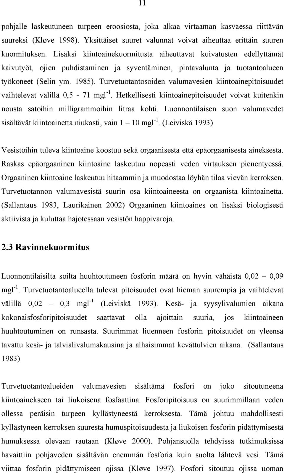 Turvetuotantosoiden valumavesien kiintoainepitoisuudet vaihtelevat välillä,5-71 mgl -1. Hetkellisesti kiintoainepitoisuudet voivat kuitenkin nousta satoihin milligrammoihin litraa kohti.