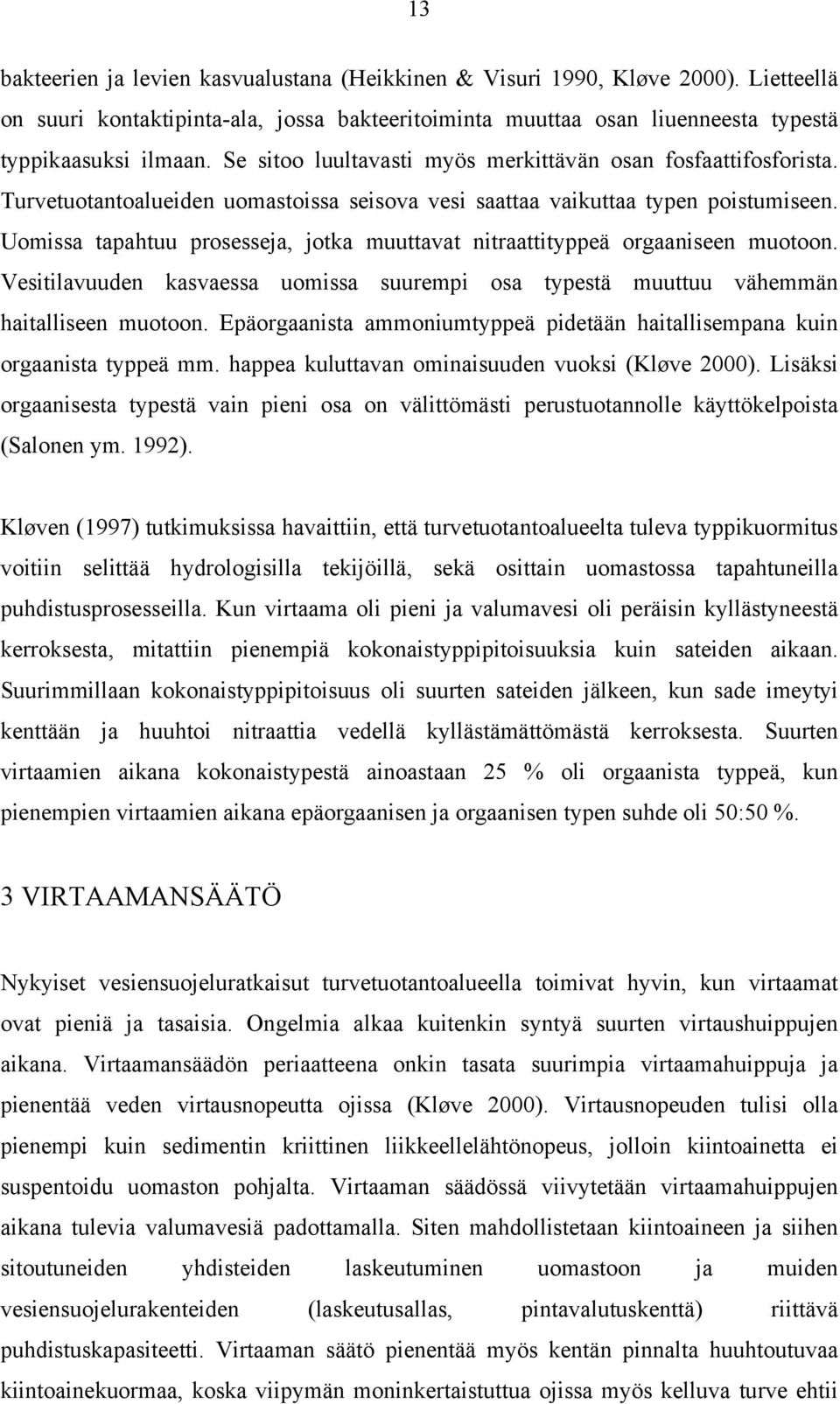 Uomissa tapahtuu prosesseja, jotka muuttavat nitraattityppeä orgaaniseen muotoon. Vesitilavuuden kasvaessa uomissa suurempi osa typestä muuttuu vähemmän haitalliseen muotoon.