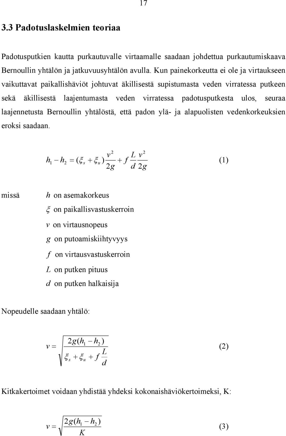 seuraa laajennetusta Bernoullin yhtälöstä, että padon ylä- ja alapuolisten vedenkorkeuksien eroksi saadaan.