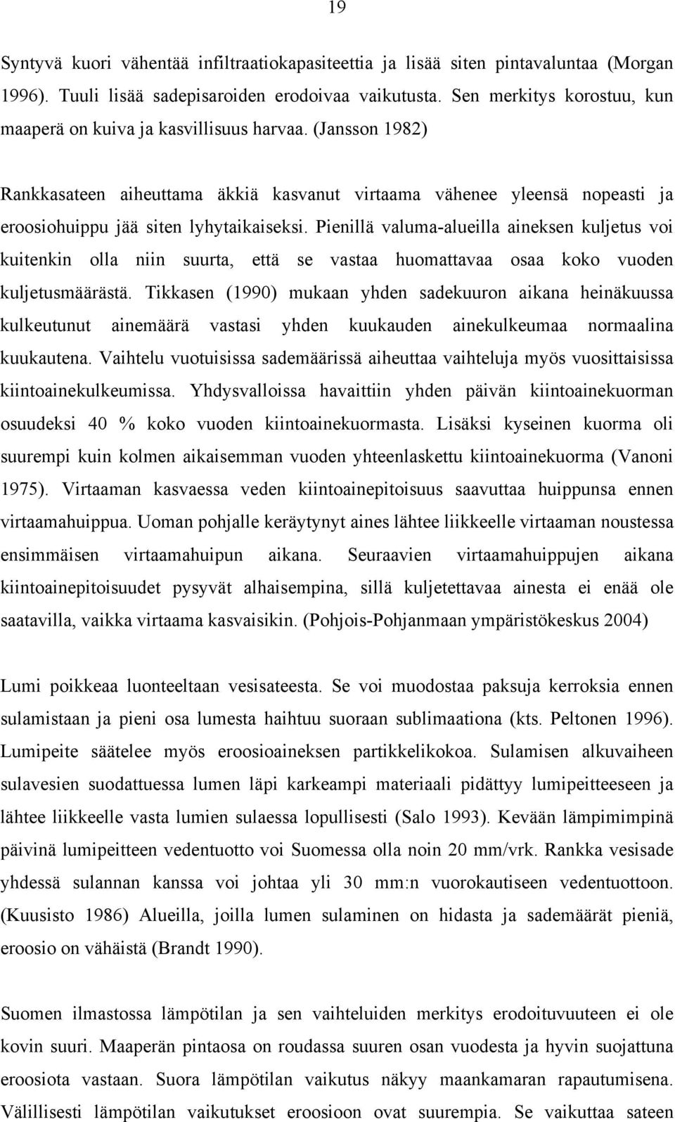 Pienillä valuma-alueilla aineksen kuljetus voi kuitenkin olla niin suurta, että se vastaa huomattavaa osaa koko vuoden kuljetusmäärästä.