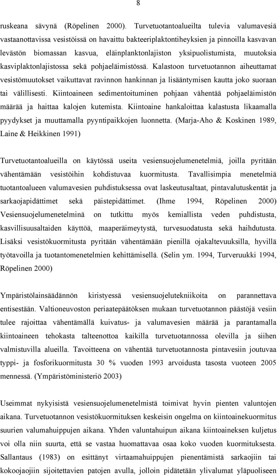 muutoksia kasviplaktonlajistossa sekä pohjaeläimistössä. Kalastoon turvetuotannon aiheuttamat vesistömuutokset vaikuttavat ravinnon hankinnan ja lisääntymisen kautta joko suoraan tai välillisesti.