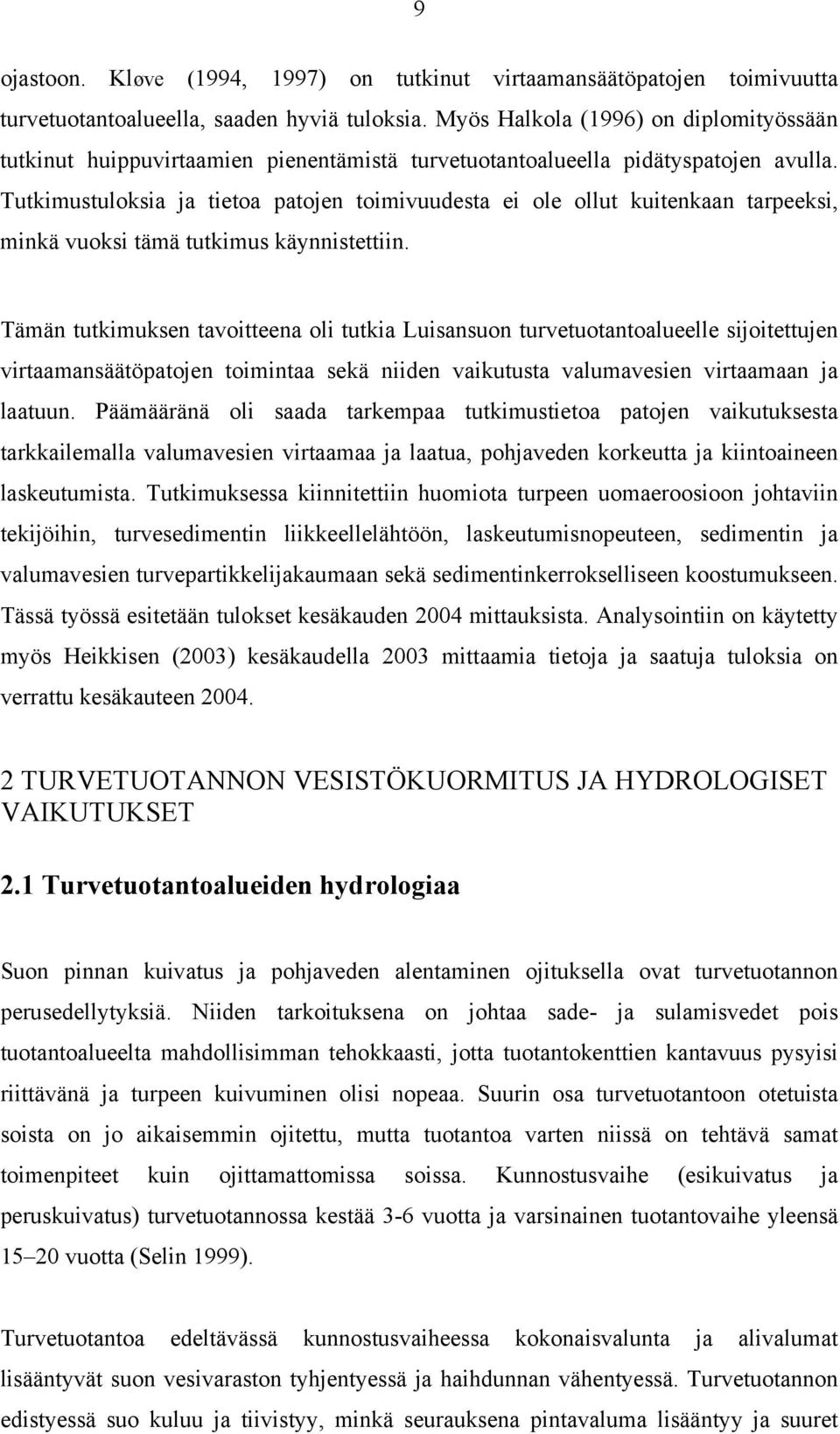 Tutkimustuloksia ja tietoa patojen toimivuudesta ei ole ollut kuitenkaan tarpeeksi, minkä vuoksi tämä tutkimus käynnistettiin.