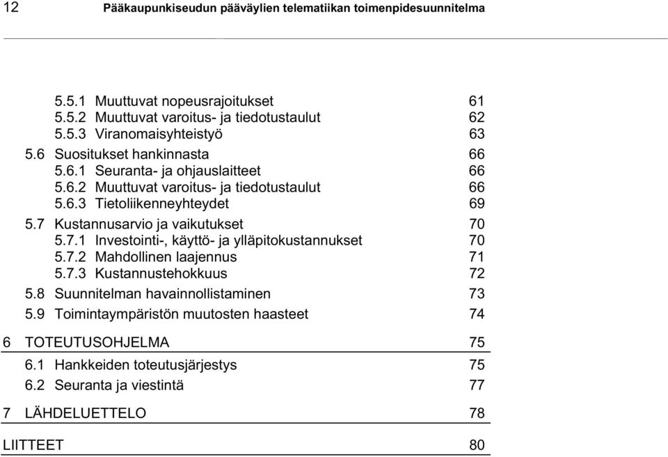 7 Kustannusarvio ja vaikutukset 70 5.7.1 Investointi-, käyttö- ja ylläpitokustannukset 70 5.7.2 Mahdollinen laajennus 71 5.7.3 Kustannustehokkuus 72 5.