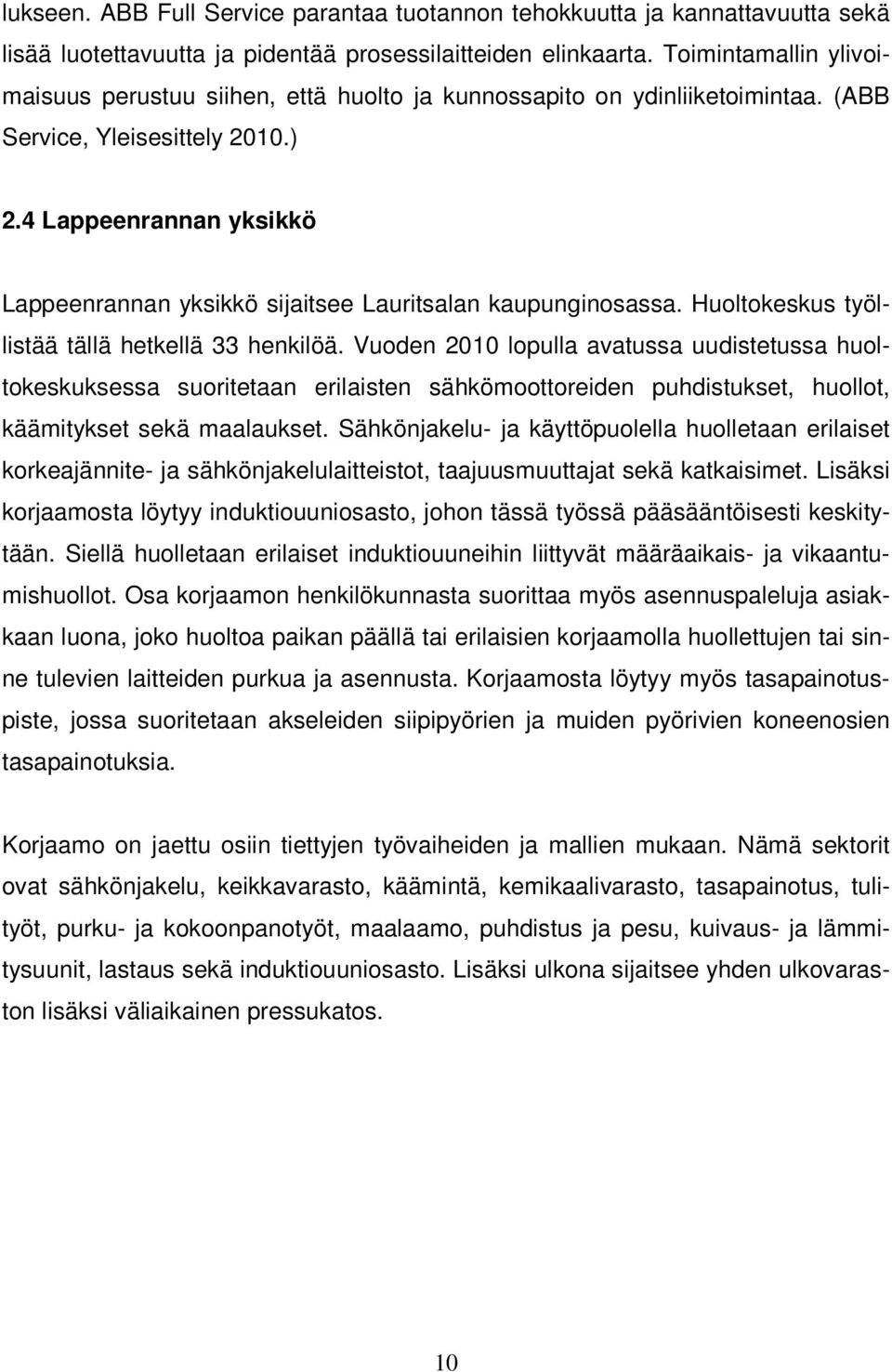 4 Lappeenrannan yksikkö Lappeenrannan yksikkö sijaitsee Lauritsalan kaupunginosassa. Huoltokeskus työllistää tällä hetkellä 33 henkilöä.