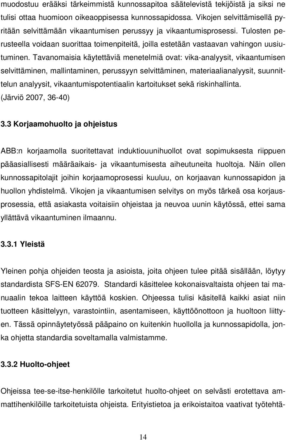 Tavanomaisia käytettäviä menetelmiä ovat: vika-analyysit, vikaantumisen selvittäminen, mallintaminen, perussyyn selvittäminen, materiaalianalyysit, suunnittelun analyysit, vikaantumispotentiaalin