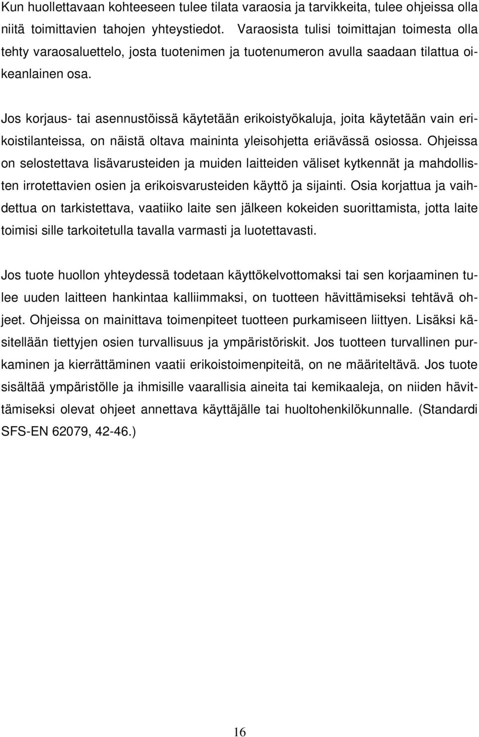 Jos korjaus- tai asennustöissä käytetään erikoistyökaluja, joita käytetään vain erikoistilanteissa, on näistä oltava maininta yleisohjetta eriävässä osiossa.