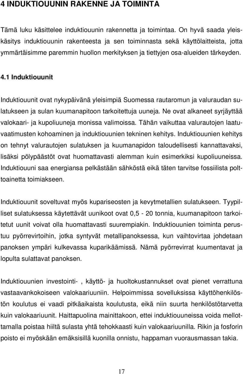 1 Induktiouunit Induktiouunit ovat nykypäivänä yleisimpiä Suomessa rautaromun ja valuraudan sulatukseen ja sulan kuumanapitoon tarkoitettuja uuneja.