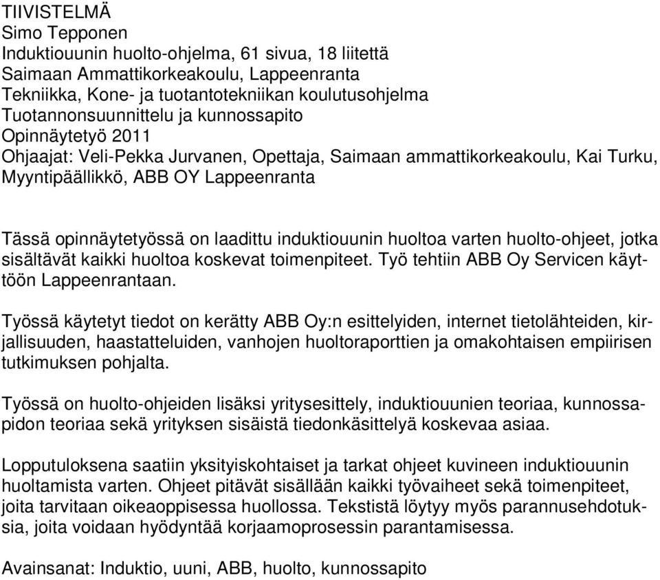 huoltoa varten huolto-ohjeet, jotka sisältävät kaikki huoltoa koskevat toimenpiteet. Työ tehtiin ABB Oy Servicen käyttöön Lappeenrantaan.