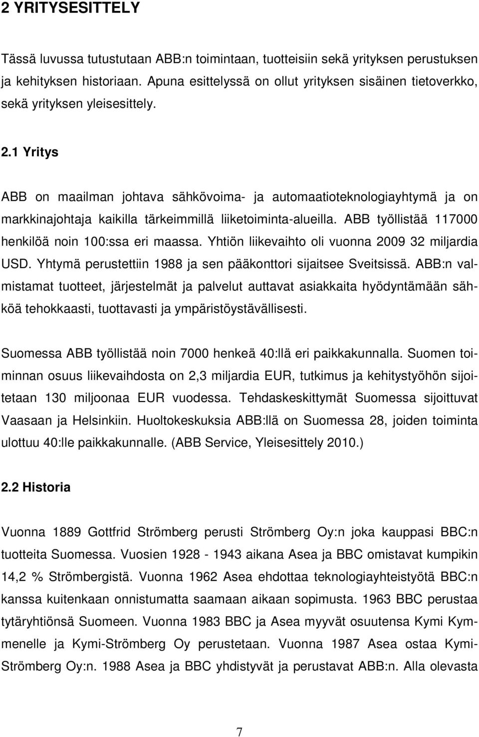 1 Yritys ABB on maailman johtava sähkövoima- ja automaatioteknologiayhtymä ja on markkinajohtaja kaikilla tärkeimmillä liiketoiminta-alueilla. ABB työllistää 117000 henkilöä noin 100:ssa eri maassa.